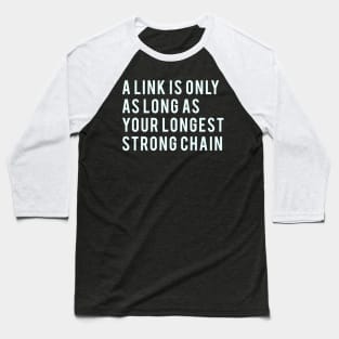 A link is only as long as your longest strong chain Baseball T-Shirt